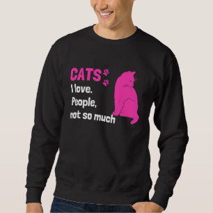 Cats I love People not so much  Cat Owner Quote Sweatshirt