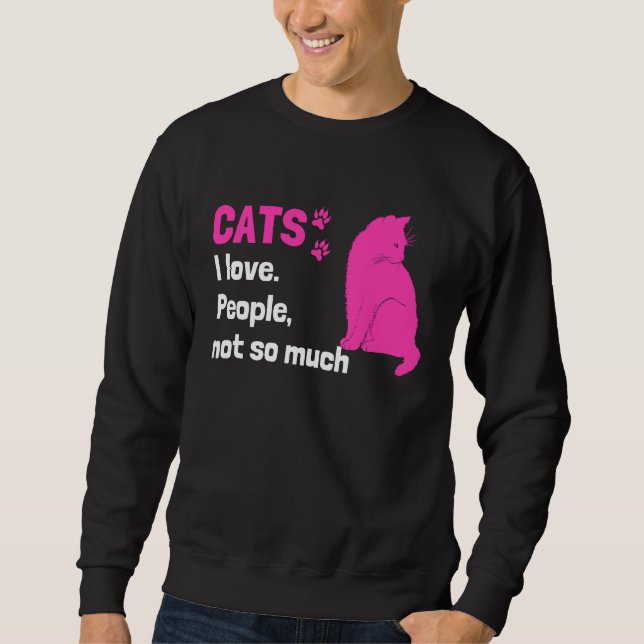Cats I love People not so much  Cat Owner Quote Sweatshirt (Front)