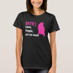Cats I love People not so much  Cat Owner Quote T-Shirt