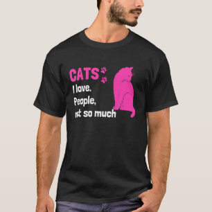 Cats I love People not so much  Cat Owner Quote T-Shirt