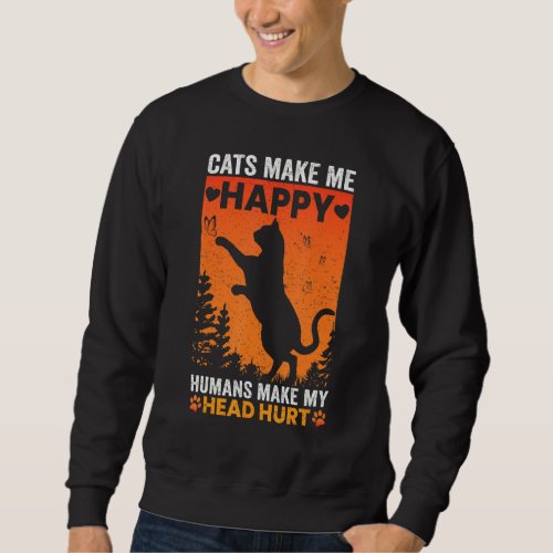 Cats Make Me Happy Humans Make My Head Hurt Cat  C Sweatshirt