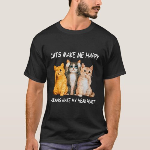 Cats Make Me Happy Humans Make My Head Hurt Cat Ca T_Shirt