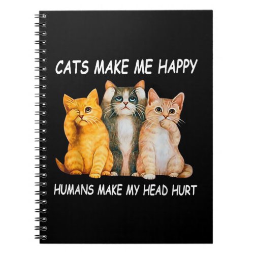Cats Make Me Happy Humans Make My Head Hurt Cat lo Notebook