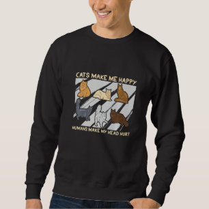 Cats Make Me Happy Humans Make My Head Hurt Cats   Sweatshirt
