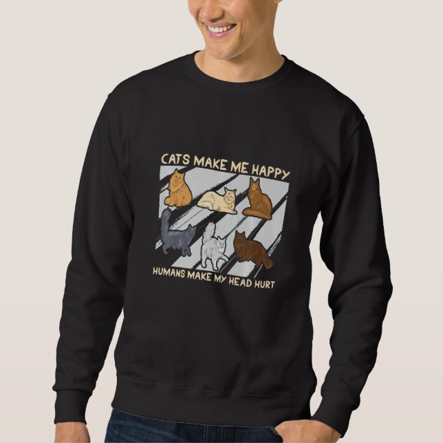 Cats Make Me Happy Humans Make My Head Hurt Cats   Sweatshirt (Front)