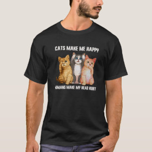 Cats Make Me Happy Humans Make My Head Hurt Funny T-Shirt