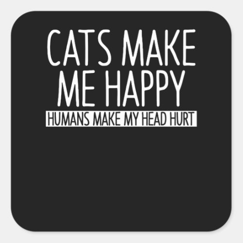 Cats Make Me Happy Humans Make My Head Hurt Square Sticker