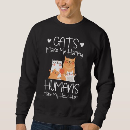 Cats Make Me Happy Humans Make My Head Hurt Sweatshirt