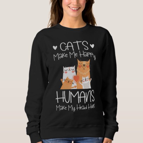 Cats Make Me Happy Humans Make My Head Hurt Sweatshirt