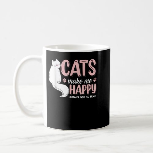 Cats Make Me Happy Humans Not So Much _ Cat Lover  Coffee Mug