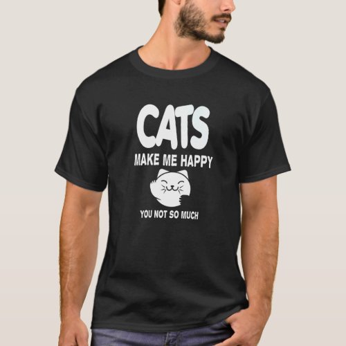 Cats Make Me Happy You Not So Much Cat T_Shirt