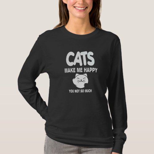 Cats Make Me Happy You Not So Much Cat T_Shirt