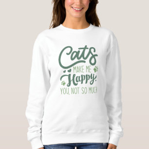 Cats Make Me Happy You Not So Much Sweatshirt