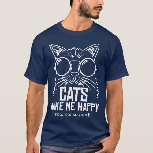 CATS MAKE ME HAPPY YOU NOT SO MUCH  T_Shirt