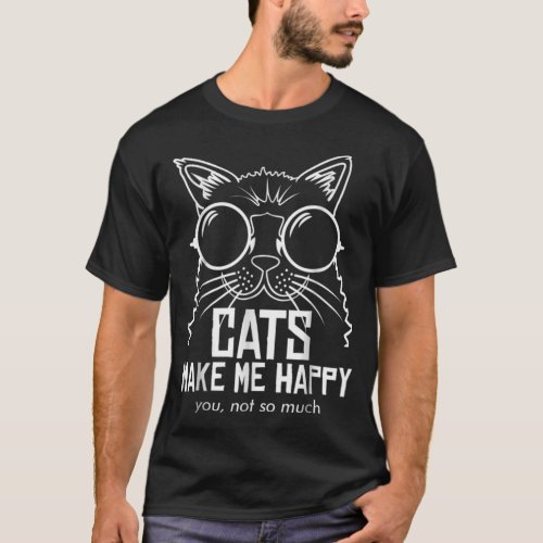 CATS MAKE ME HAPPY YOU NOT SO MUCH T_Shirt