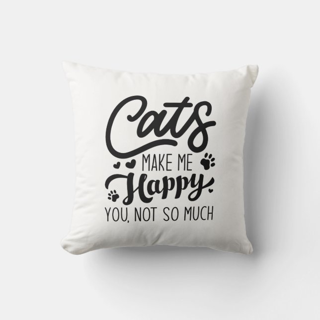 Cats Make Me Happy You Not So Much Throw Pillow (Front)