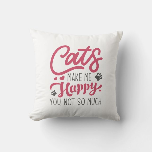 Cats Make Me Happy You Not So Much Throw Pillow (Front)
