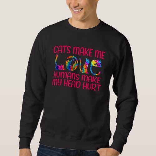 Cats Make Me Love Humans Make My Head Hurt Sweatshirt