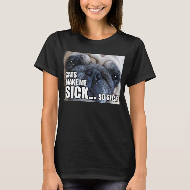 CATS MAKE ME SICK... SO SICK | ALLERGY MEME T-Shirt (Front)