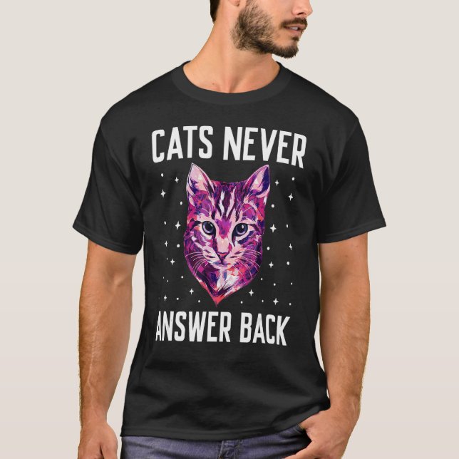 Cats Never Answer Back Cat  Joke Kitten Pun Cat Mo T-Shirt (Front)