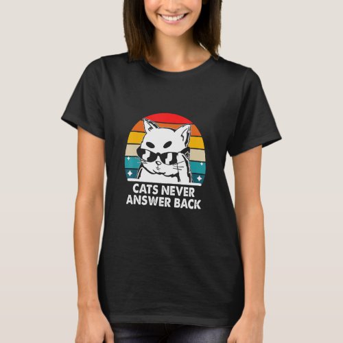 Cats Never Answer Back Cat  Joke Kitten Pun Cat Mo T_Shirt
