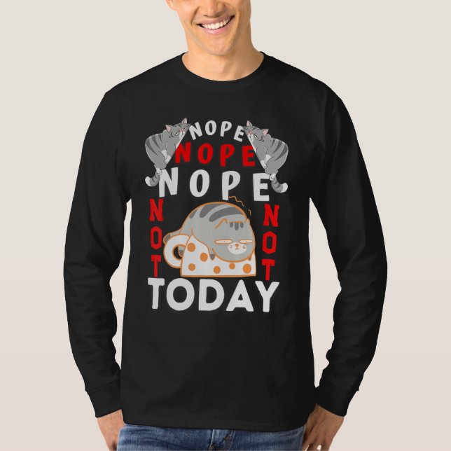 Cats  Nope Not Today Cat  For Men Women Girls T-Shirt (Front)