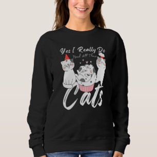 Cats Quote Yes I Really Do Need All These Cats Sweatshirt