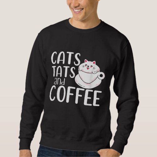 Cats Tats And Coffee Cat Owner Coffee Lover Tattoo Sweatshirt