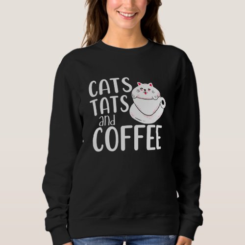 Cats Tats And Coffee Cat Owner Coffee Lover Tattoo Sweatshirt