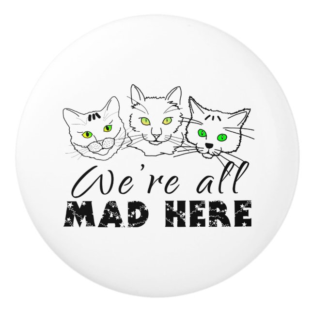 Cats - We're All Mad Here Ceramic Knob (Front)