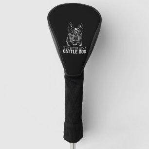 Cattle Dog life is better dog saying Golf Head Cover
