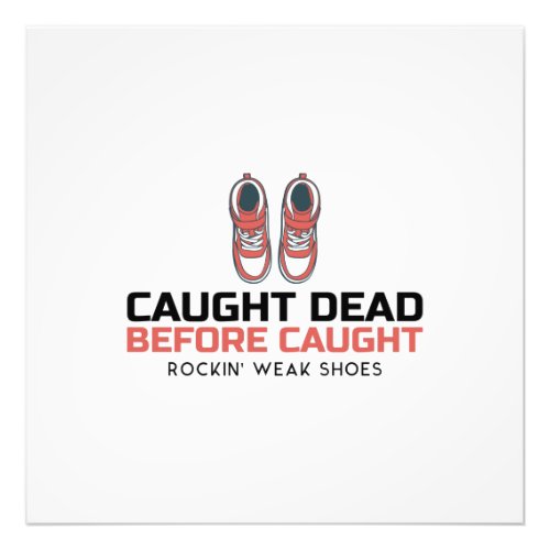 Caught Dead Before Caught Rockin Weak Shoes Photo Print