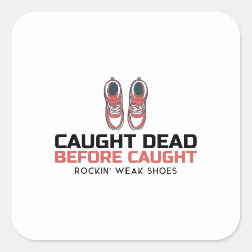 Caught Dead Before Caught Rockin Weak Shoes Square Sticker