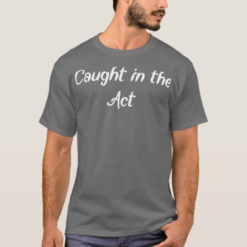 Caught in the Act 2 T_Shirt