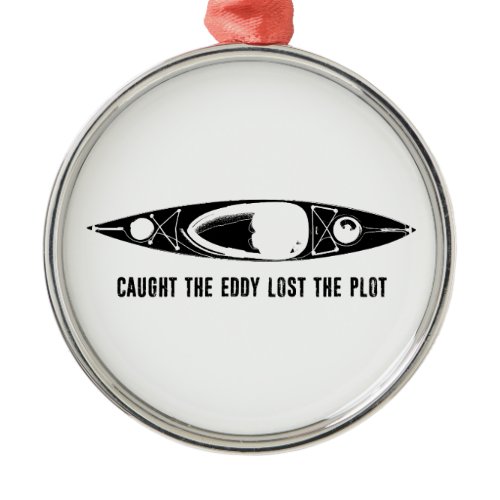 Caught The Eddy Lost The Plot Metal Ornament