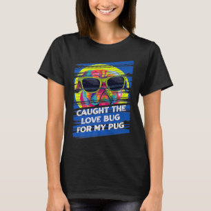 Caught the Love Bug for My Pug Dog Animal Pun Pets T-Shirt