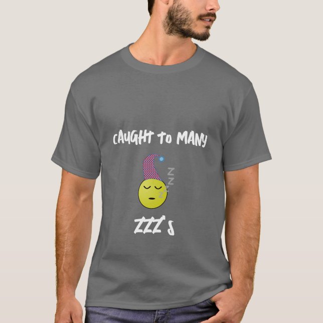 CAUGHT TO MANY ZZZ'S-BASIC DARK T-Shirt (Front)