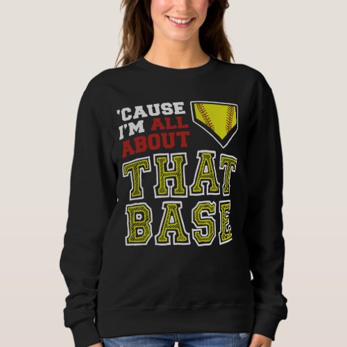 Cause all about that base softball sweatshirt