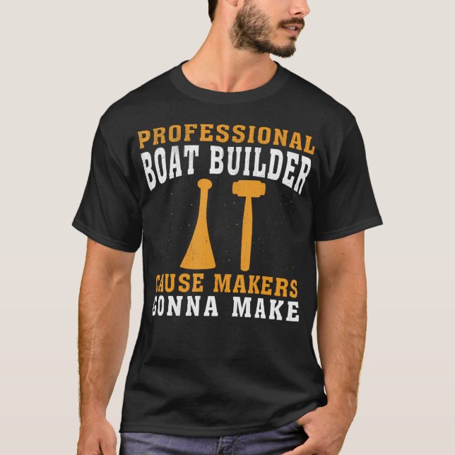 Cause Makers Gonna Make Professional Boat Builder T-Shirt (Front)