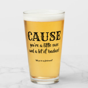 Cause You Are... - Funny Bridesmaid Proposal Glass