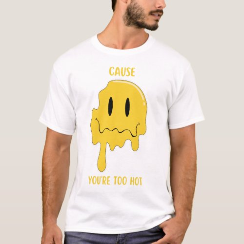 CAUSE YOURE TOO HOT T_Shirt
