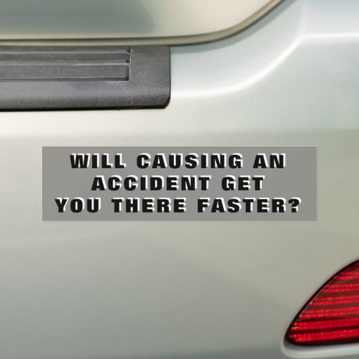 Causing An Accident Wont Speed You Up Bumper Sticker Zazzle