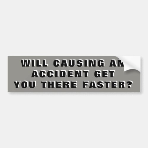 Causing an accident Wont Speed You Up Bumper Sticker