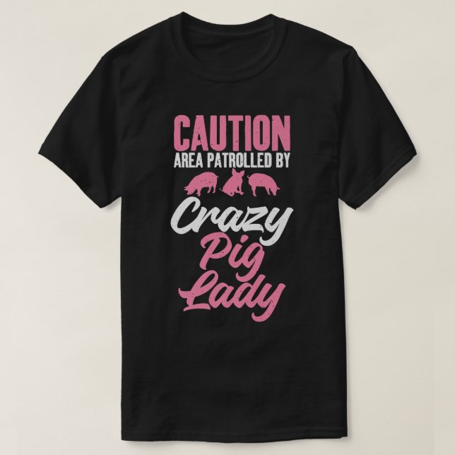 Caution Area patrolled by crazy Pig Lady Pig Mom P T-Shirt (Design Front)