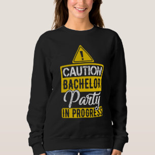 Caution Bachelor Party In Progress Sweatshirt