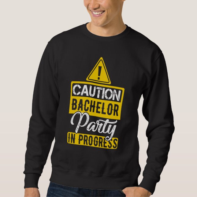 Caution Bachelor Party In Progress Sweatshirt (Front)