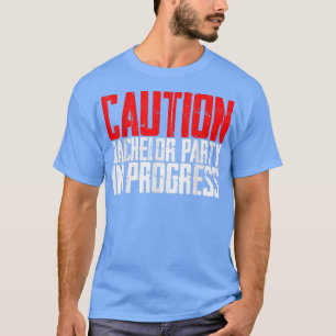 Caution Bachelor Party In Progress T-Shirt