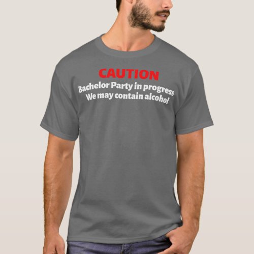 Caution Bachelor Party In Progress We May Contain  T_Shirt