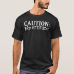 Caution Bad Attitude  Tee Shirt at Zazzle