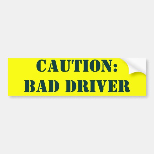 CAUTION: BAD DRIVER BUMPER STICKER | Zazzle